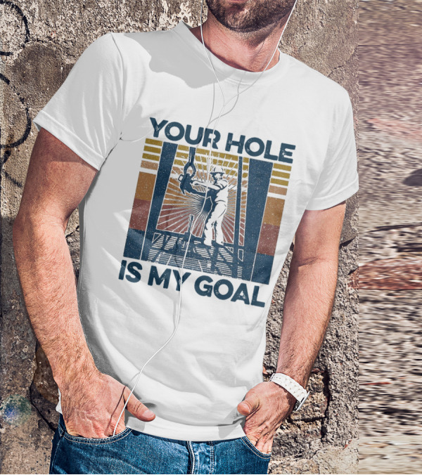 Your Hole Is My Goal Vintage Drilling Worker T-Shirt