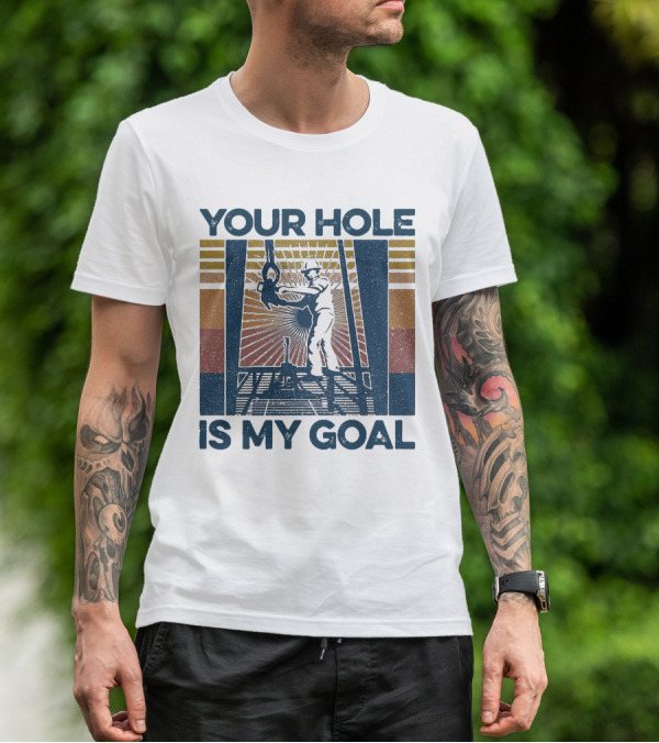 Your Hole Is My Goal Vintage Drilling Worker T-Shirt