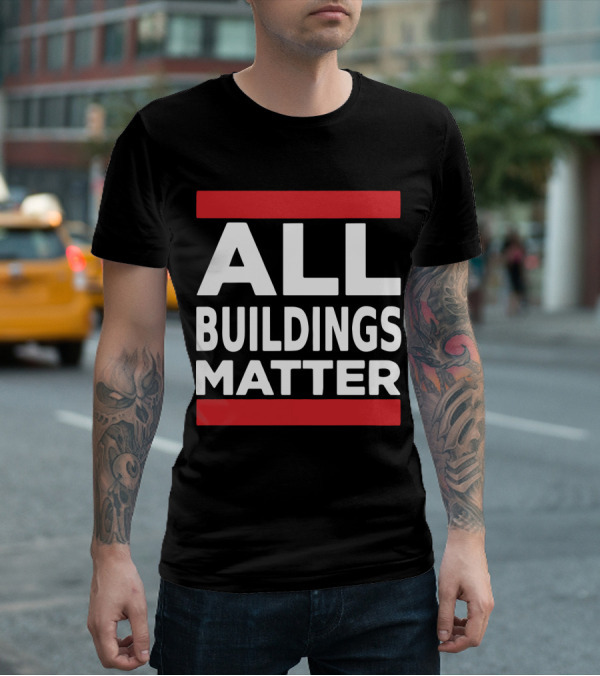 ALL BUILDINGS MATTER T-Shirt