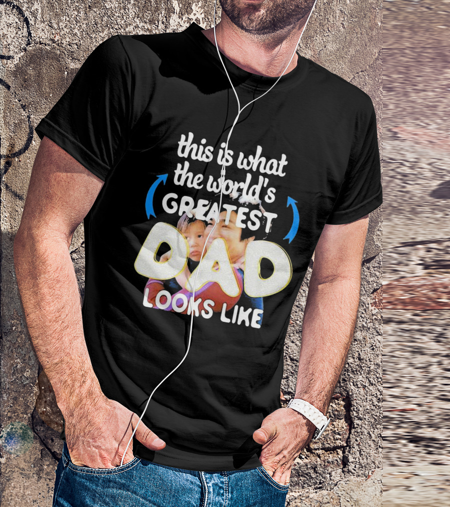 This Is What The World's Greatest Dad Looks Like T-Shirt