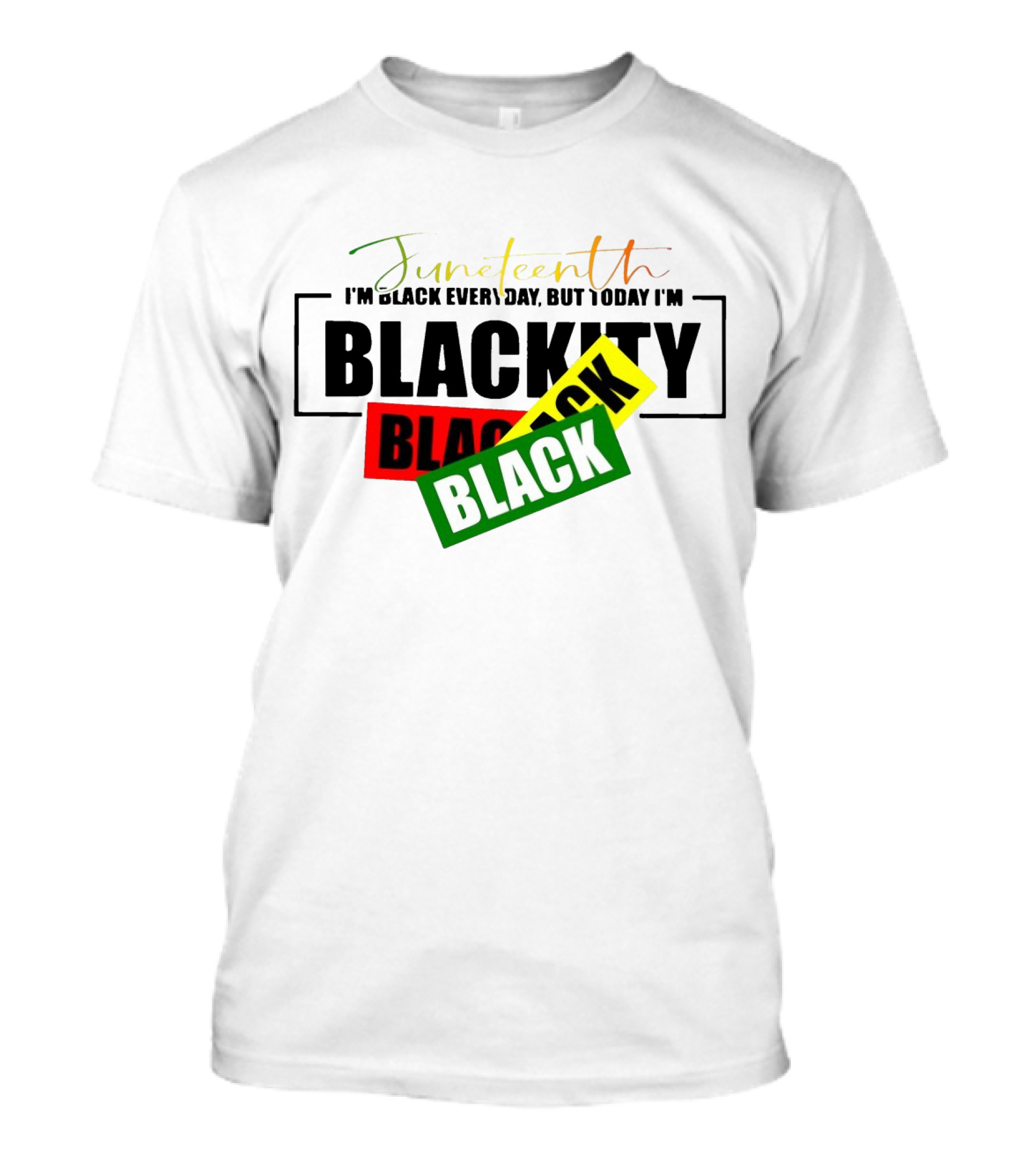 Juneteenth I'm Black Every Day But Today I'm Blackity Black Black T-Shirt