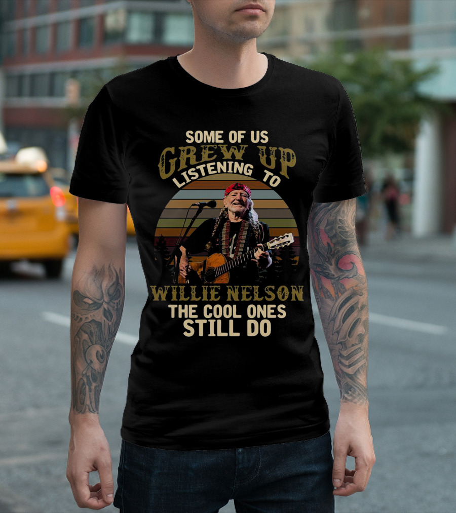 Some Of Us Grew Up Listening To Willie Nelson The Cool Ones Still Do T-Shirt