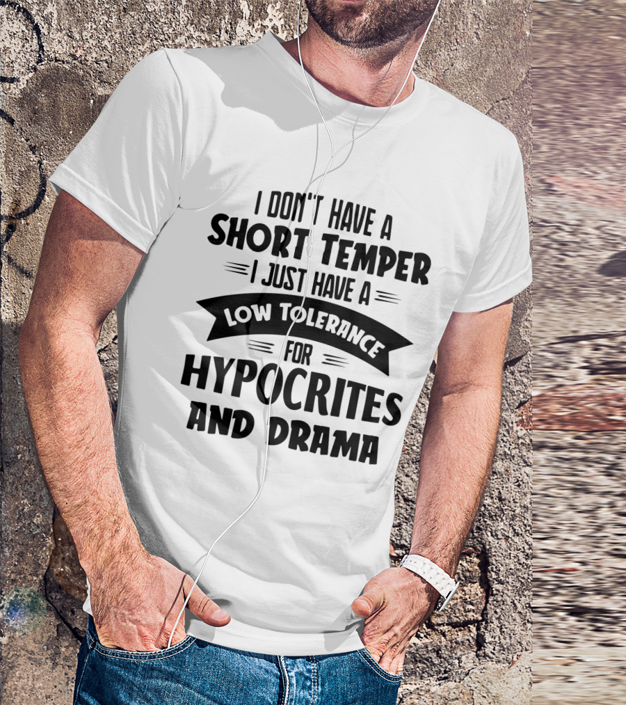 I Don't Have A Short Temper I Just Have A Low Tolerance For Hypocrites And Drama T-Shirt