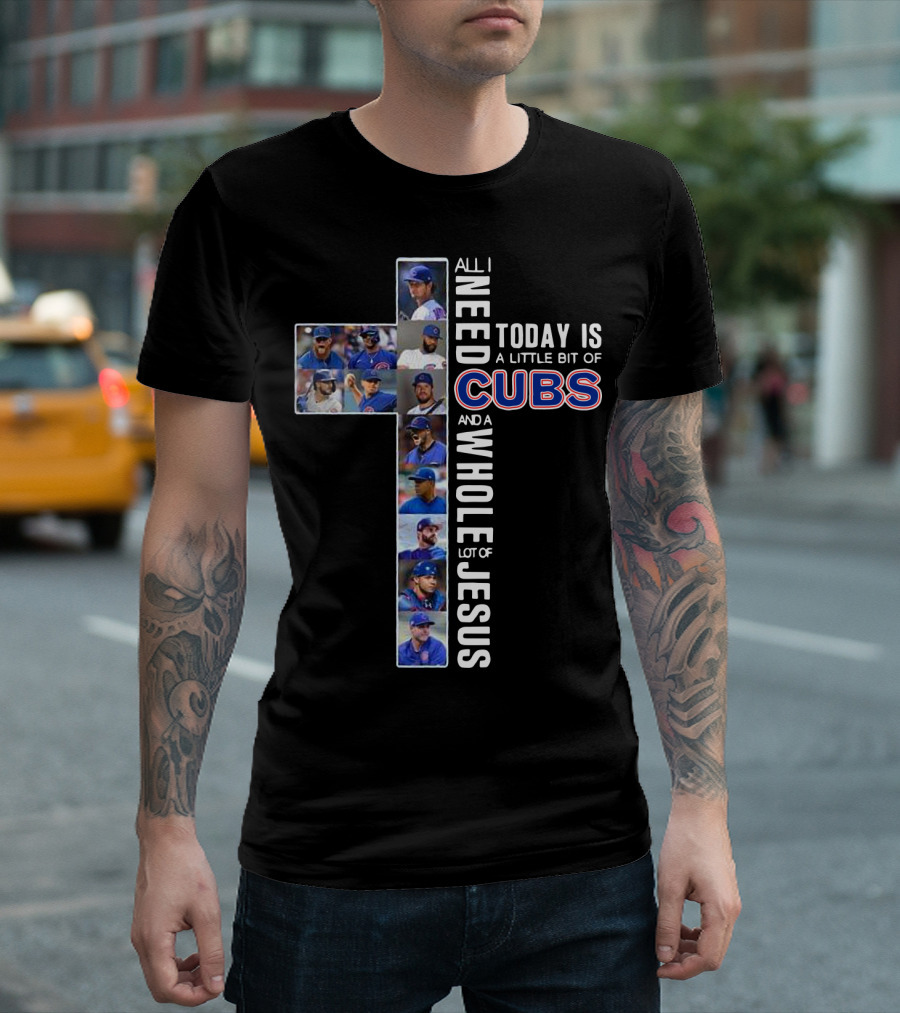 All I Need Today Is Chicago Cubs and Jesus Cross Collage T-Shirt