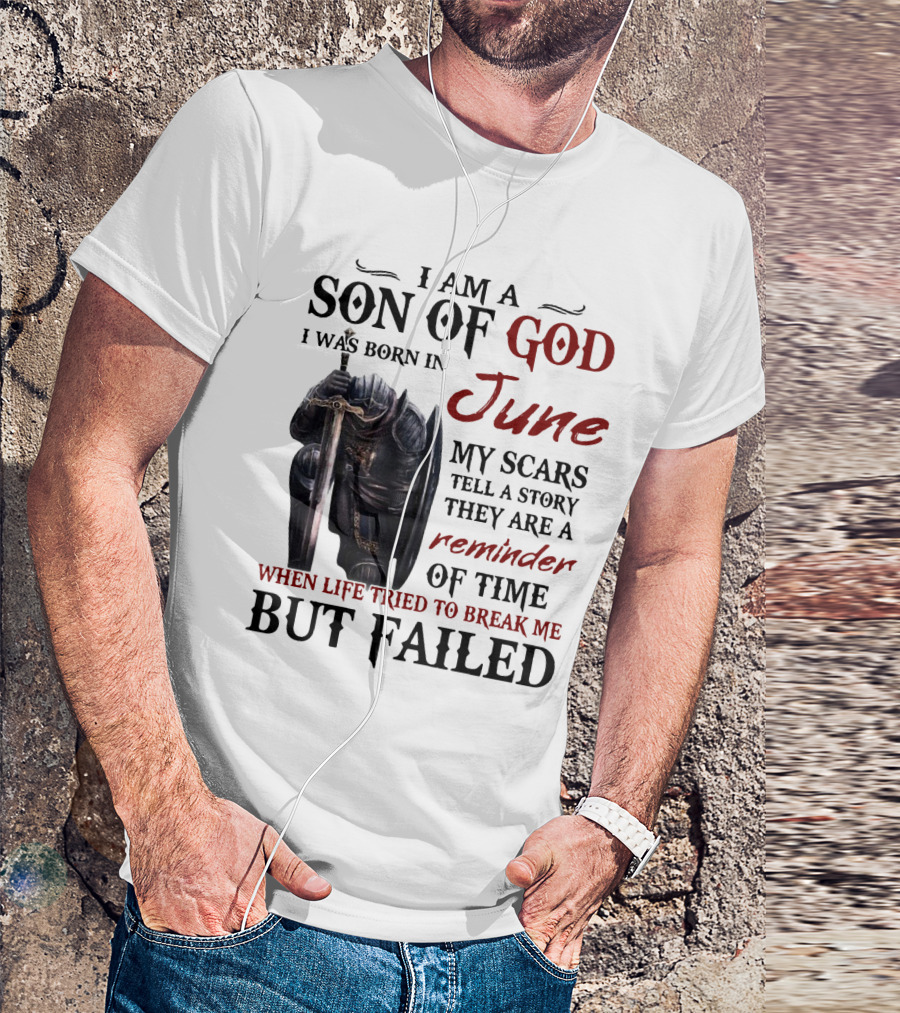 I Am A Son Of God I Was Born In June My Scars Tell A Story Reminder Of Time When Life Tried To Break Me But Failed T-Shirt