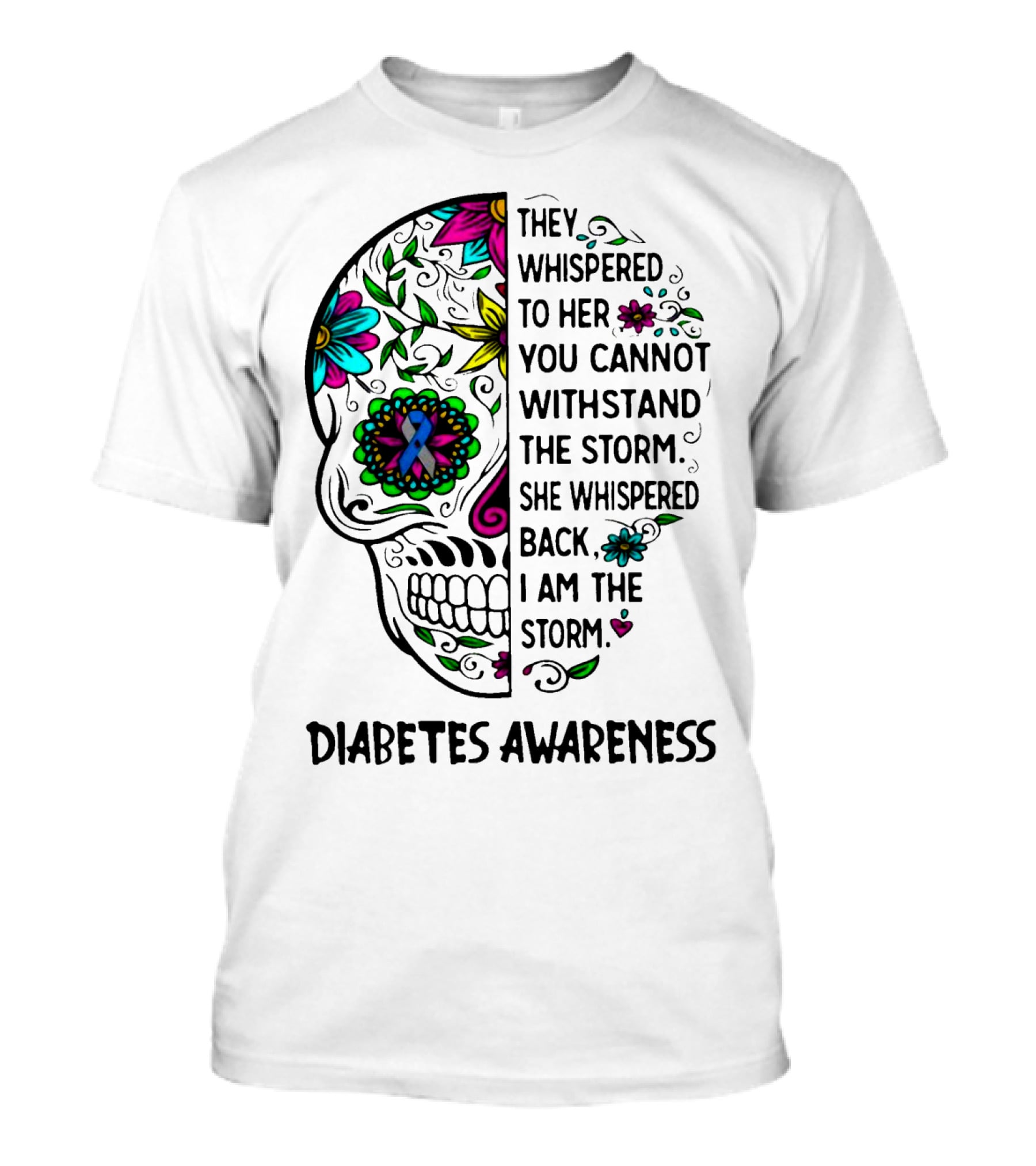 Diabetes Awareness Sugar Skull They Whispered To Her You Cannot Withstand The Storm She Whispered Back I Am The Storm T-Shirt
