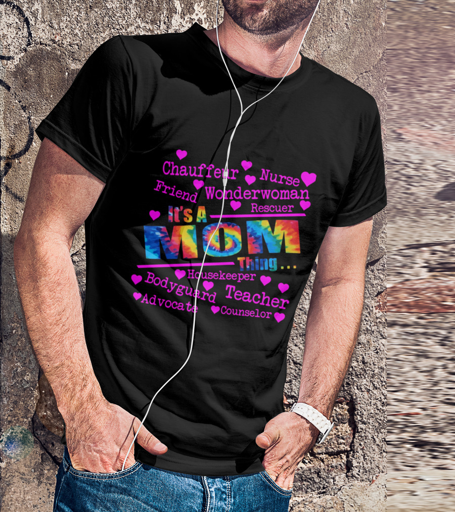 Chauffeur Nurse Friend Wonderwoman Rescuer It's A Tie Dye Mom Thing Housekeeper Bodyguard Teacher Advocate Counselor T-Shirt
