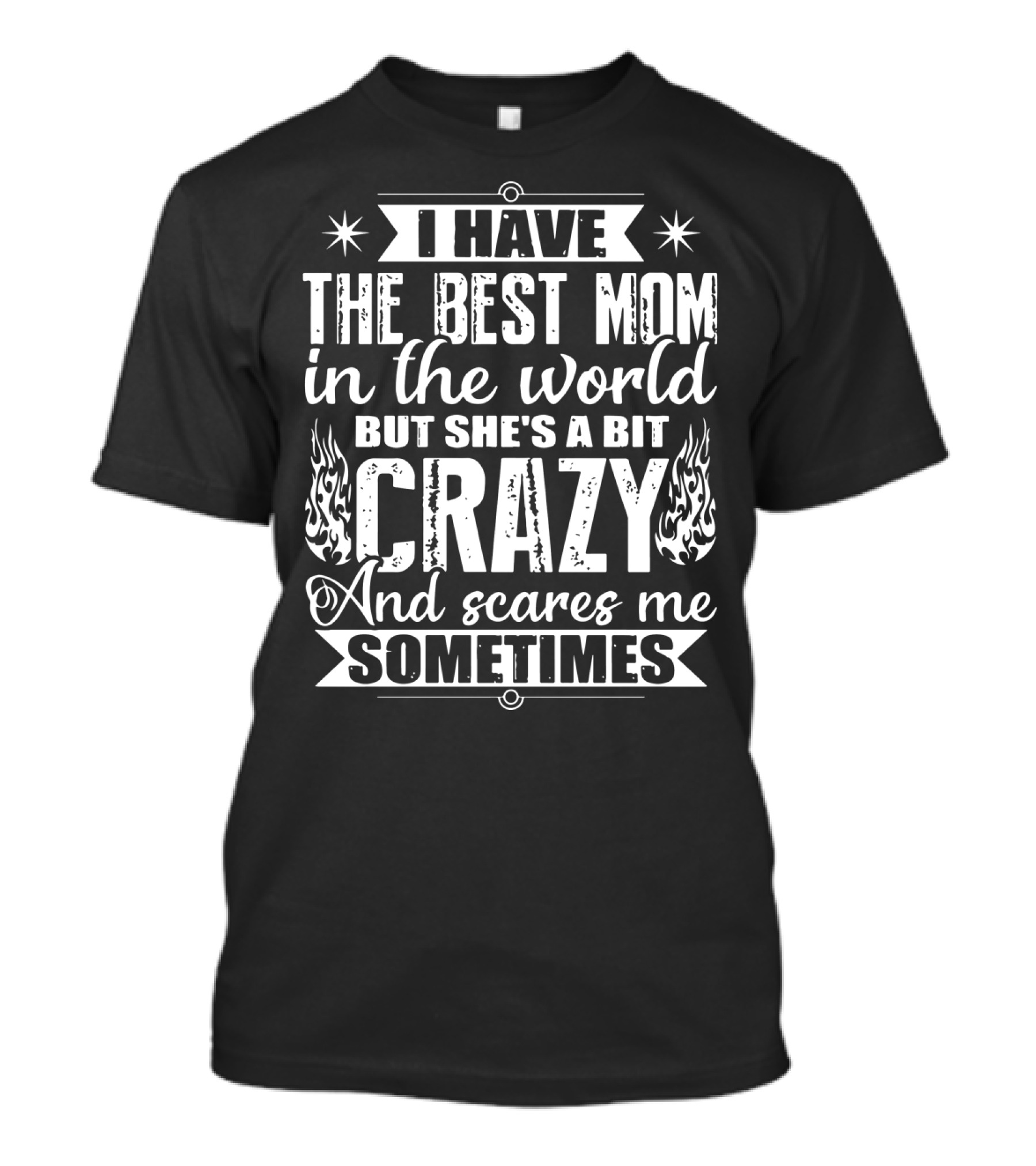 I Have The Best Mom In The World But She's A Bit Crazy And Scares Me Sometimes T-Shirt