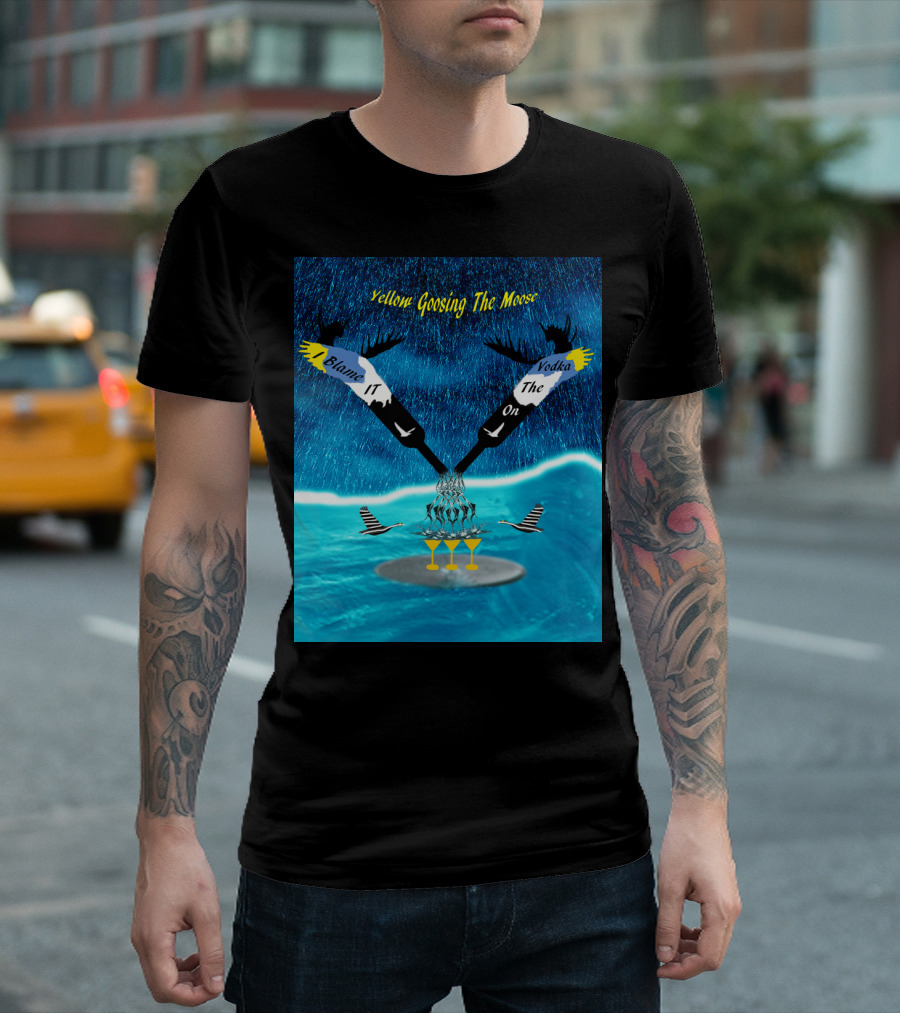 Blame It On Vodka Yellow Goosing The Moose T-Shirt