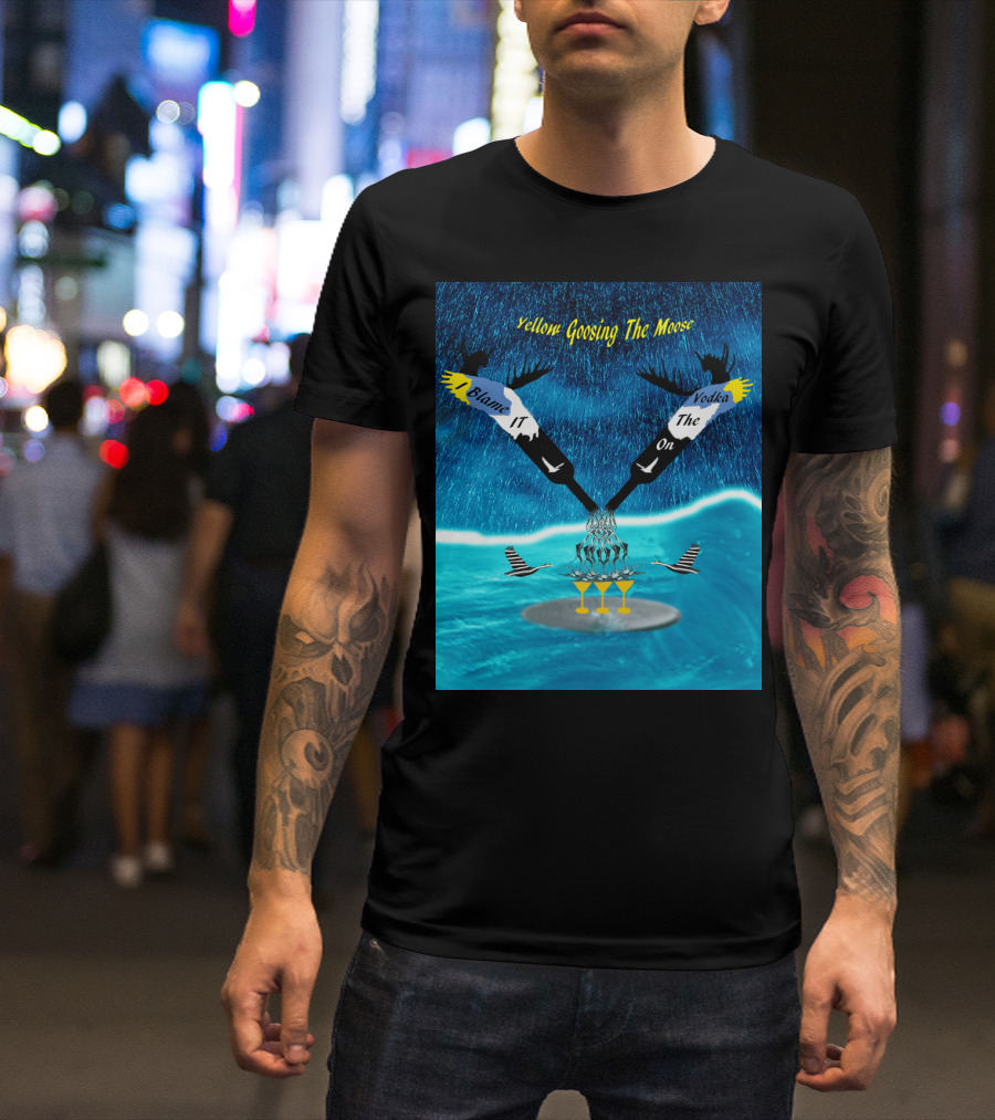 Blame It On Vodka Yellow Goosing The Moose T-Shirt