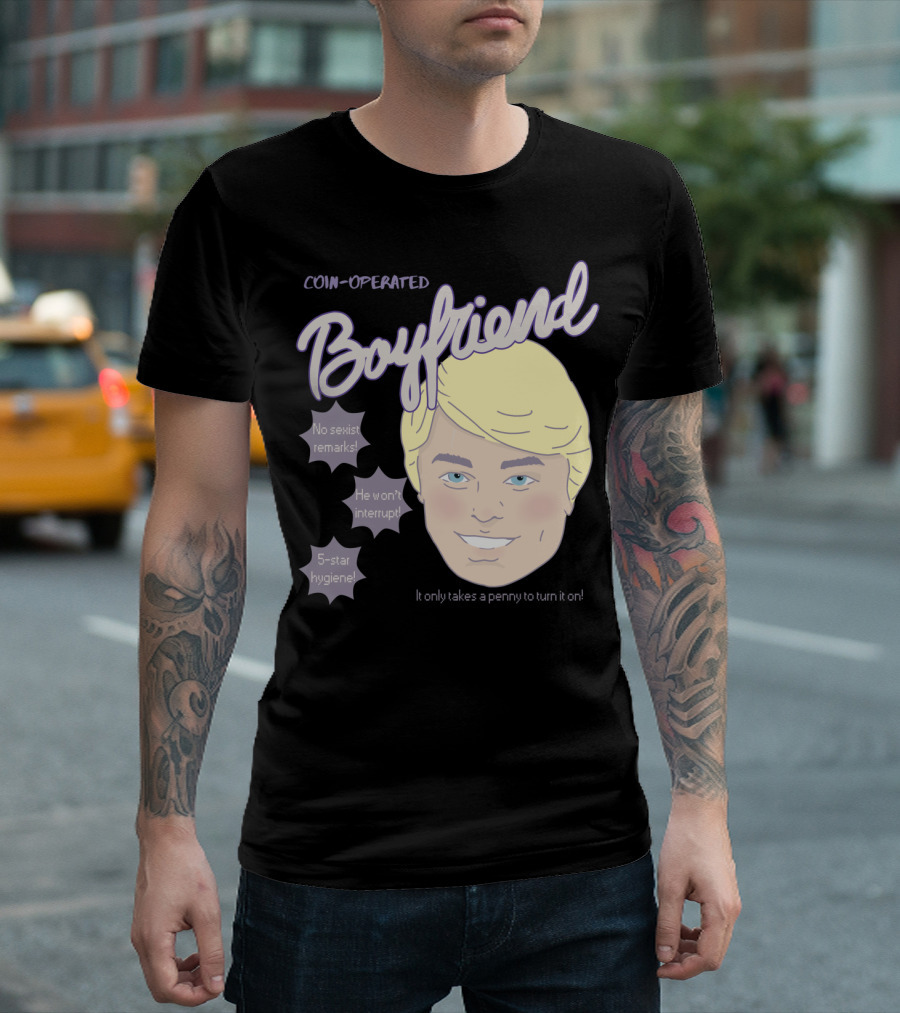 Coin-Operated Boyfriend No Sexist Remarks He Won't Interrupt 5-Star Hygiene It Only Takes A Penny To Turn It On T-Shirt