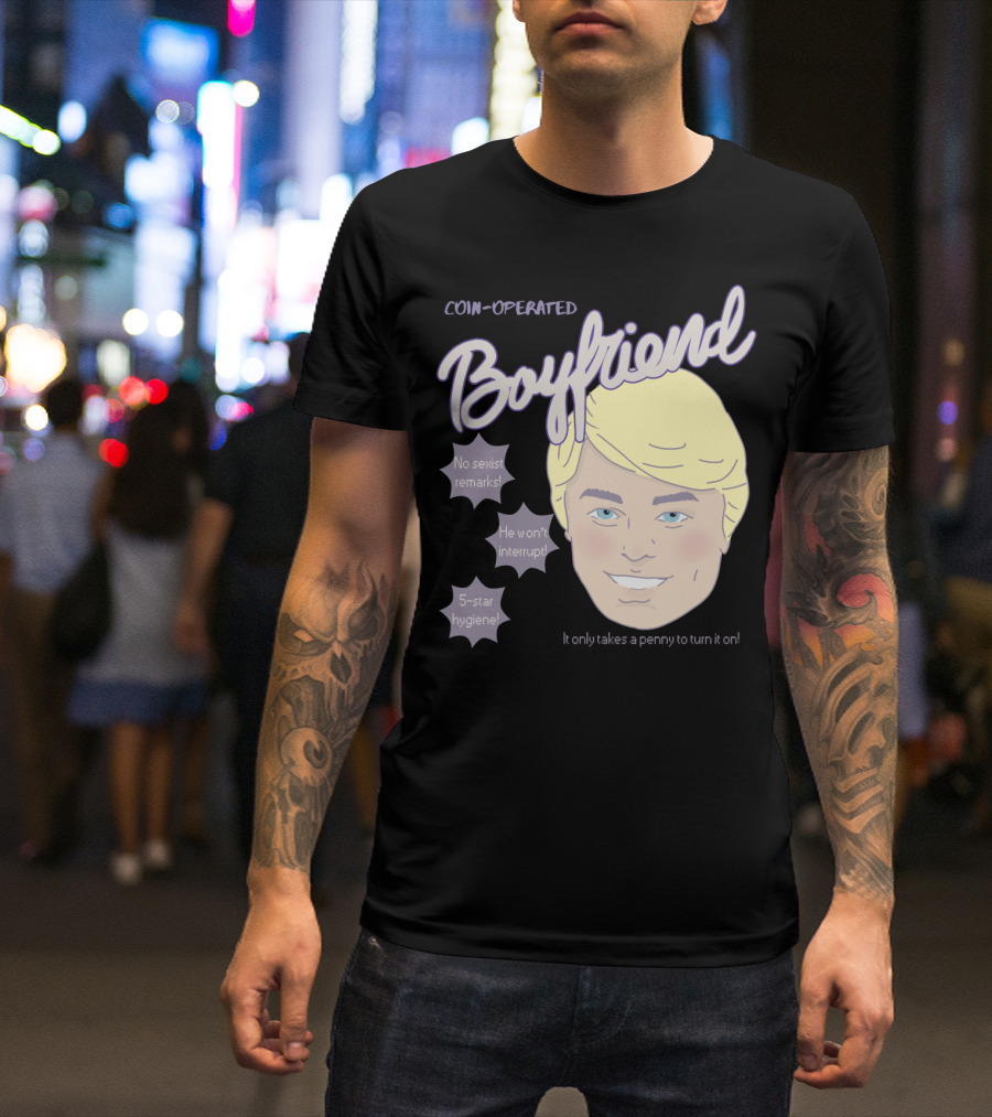 Coin-Operated Boyfriend No Sexist Remarks He Won't Interrupt 5-Star Hygiene It Only Takes A Penny To Turn It On T-Shirt