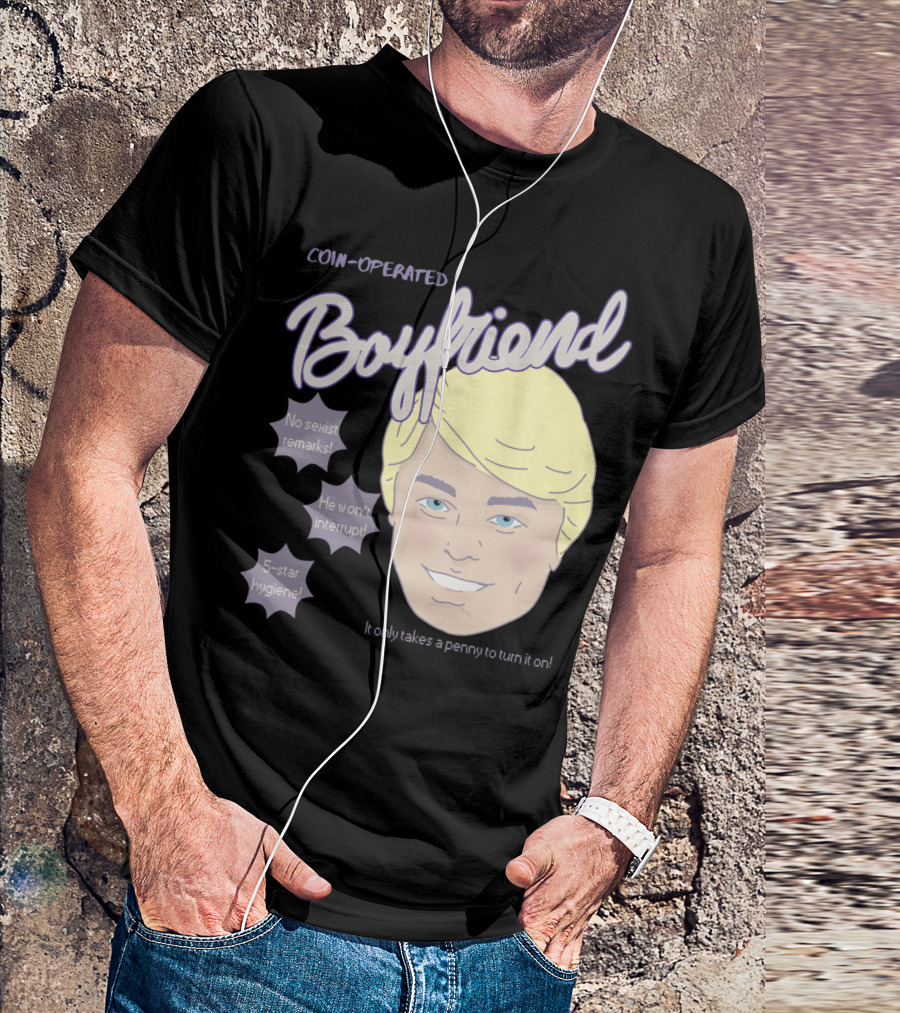 Coin-Operated Boyfriend No Sexist Remarks He Won't Interrupt 5-Star Hygiene It Only Takes A Penny To Turn It On T-Shirt