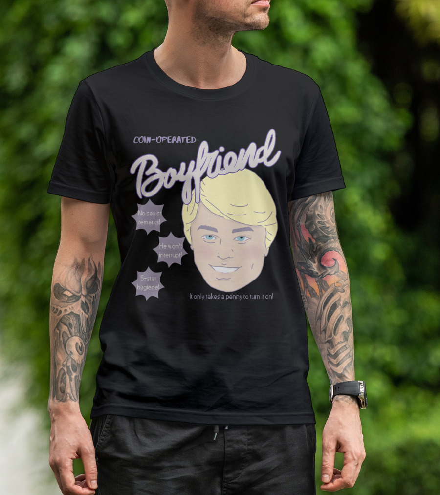 Coin-Operated Boyfriend No Sexist Remarks He Won't Interrupt 5-Star Hygiene It Only Takes A Penny To Turn It On T-Shirt
