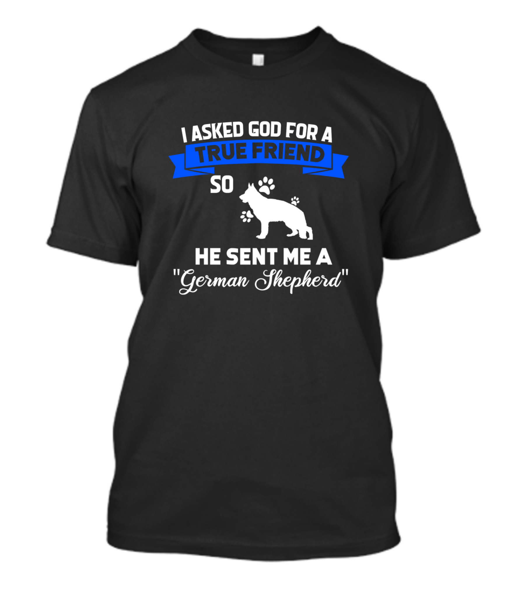 I Asked God For A True Friend He Sent Me A German Shepherd Blue Banner Paw Prints T-Shirt