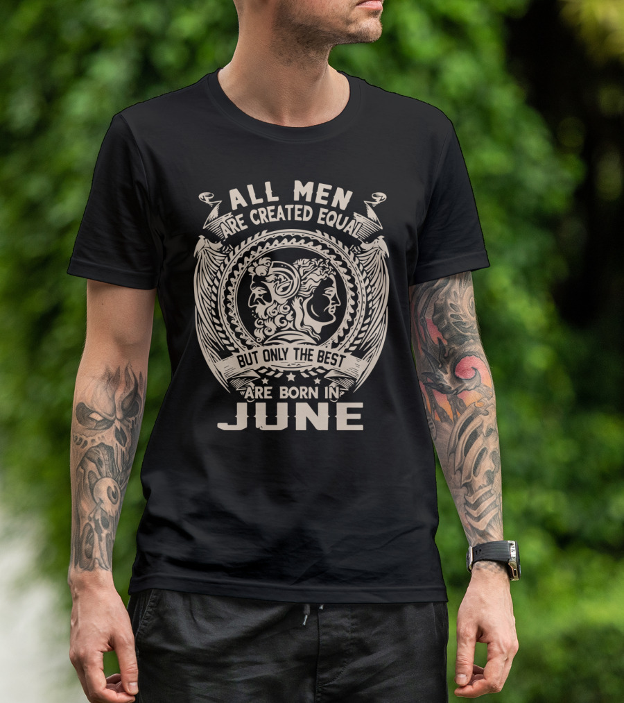 All Men Are Created Equal But Only The Best Are Born In June Zodiac-Inspired T-Shirt