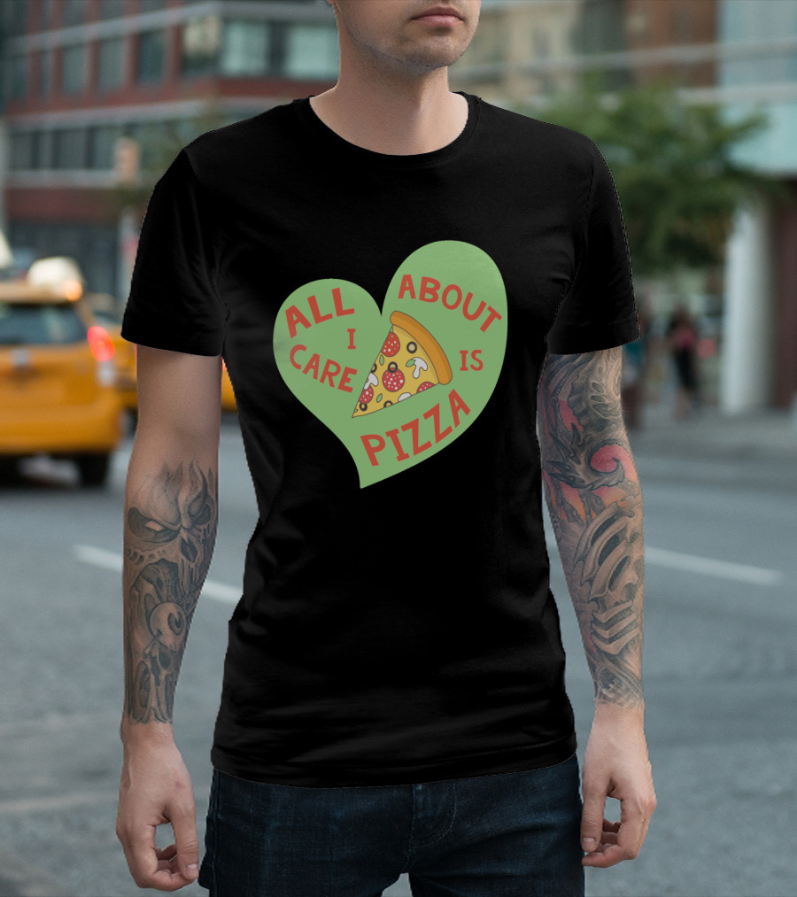 All I Care About Is Pizza Heart-Shaped Design With Slice T-Shirt