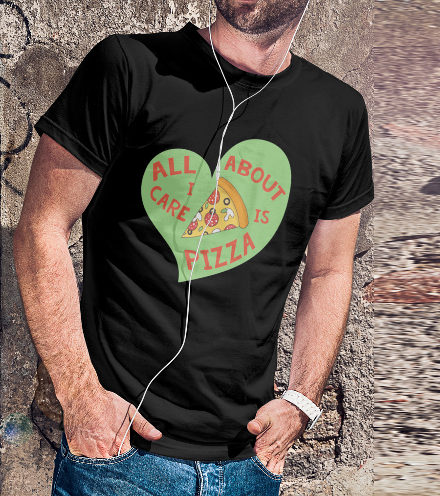 All I Care About Is Pizza Heart-Shaped Design With Slice T-Shirt