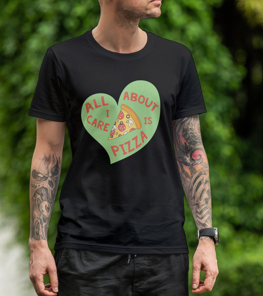 All I Care About Is Pizza Heart-Shaped Design With Slice T-Shirt