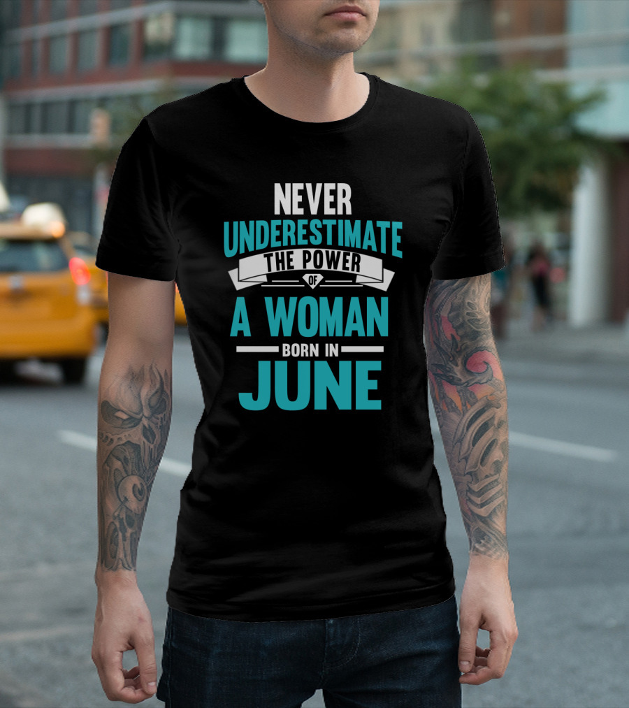 Never Underestimate the Power of a Woman Born in June T-Shirt