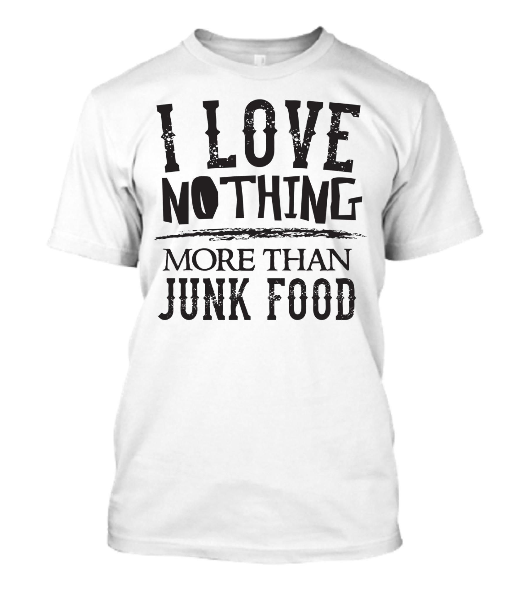 I Love Nothing More Than Junk Food Chips Pizza Burgers Donuts Favorites T-Shirt