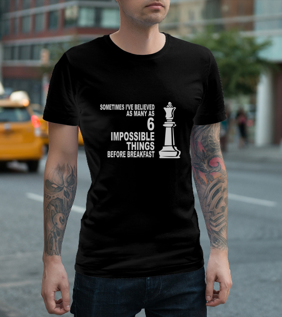 Sometimes I've Believed As Many As Six Impossible Things Before Breakfast Chess Queen T-Shirt
