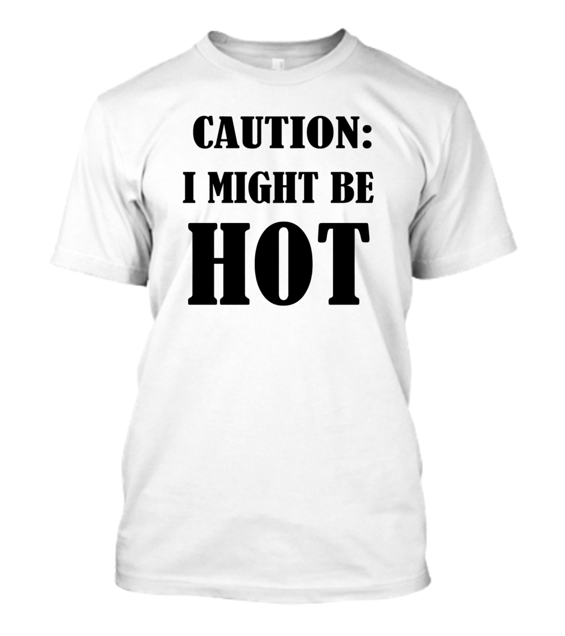 Caution I Might Be Hot Bold Warning T-Shirt