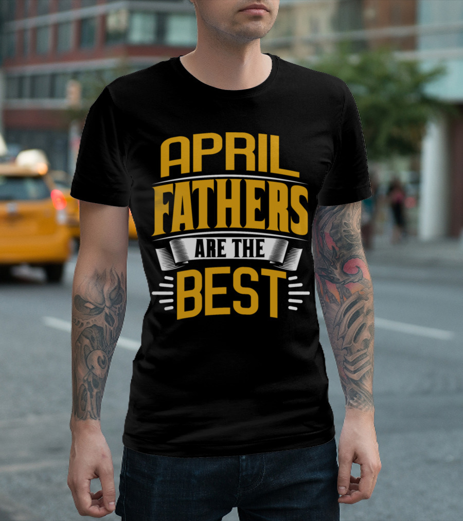 April Fathers Are the Best Presents for Family Male T-Shirt