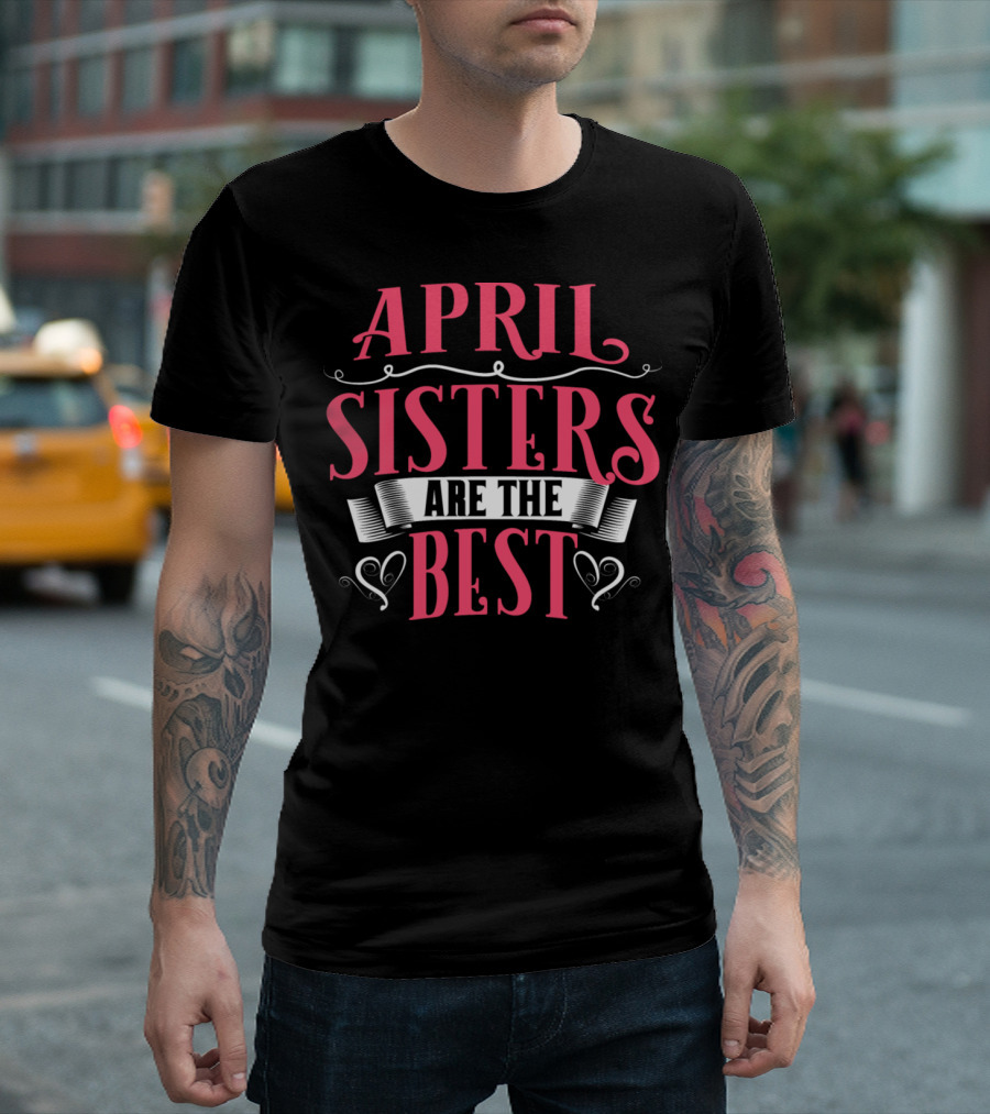 April Sisters Are The Best T-Shirt
