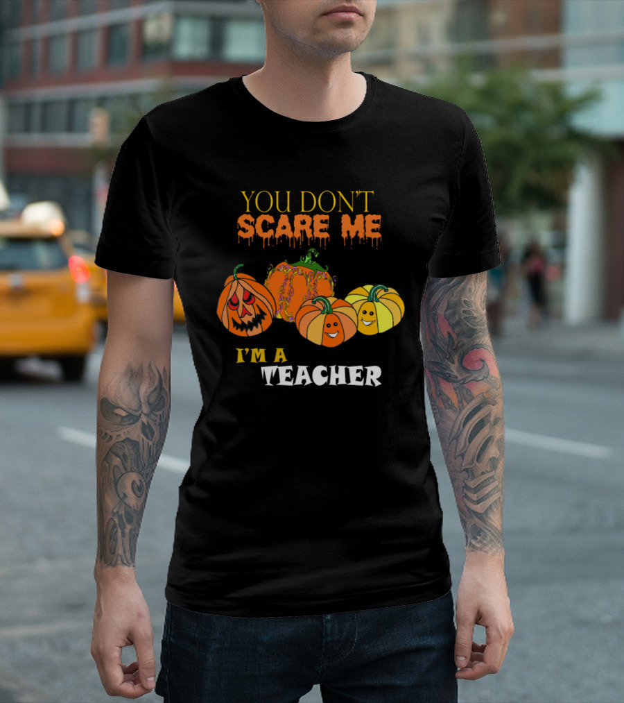 You Don't Scare Me I'm a Teacher with Halloween Pumpkins T-Shirt