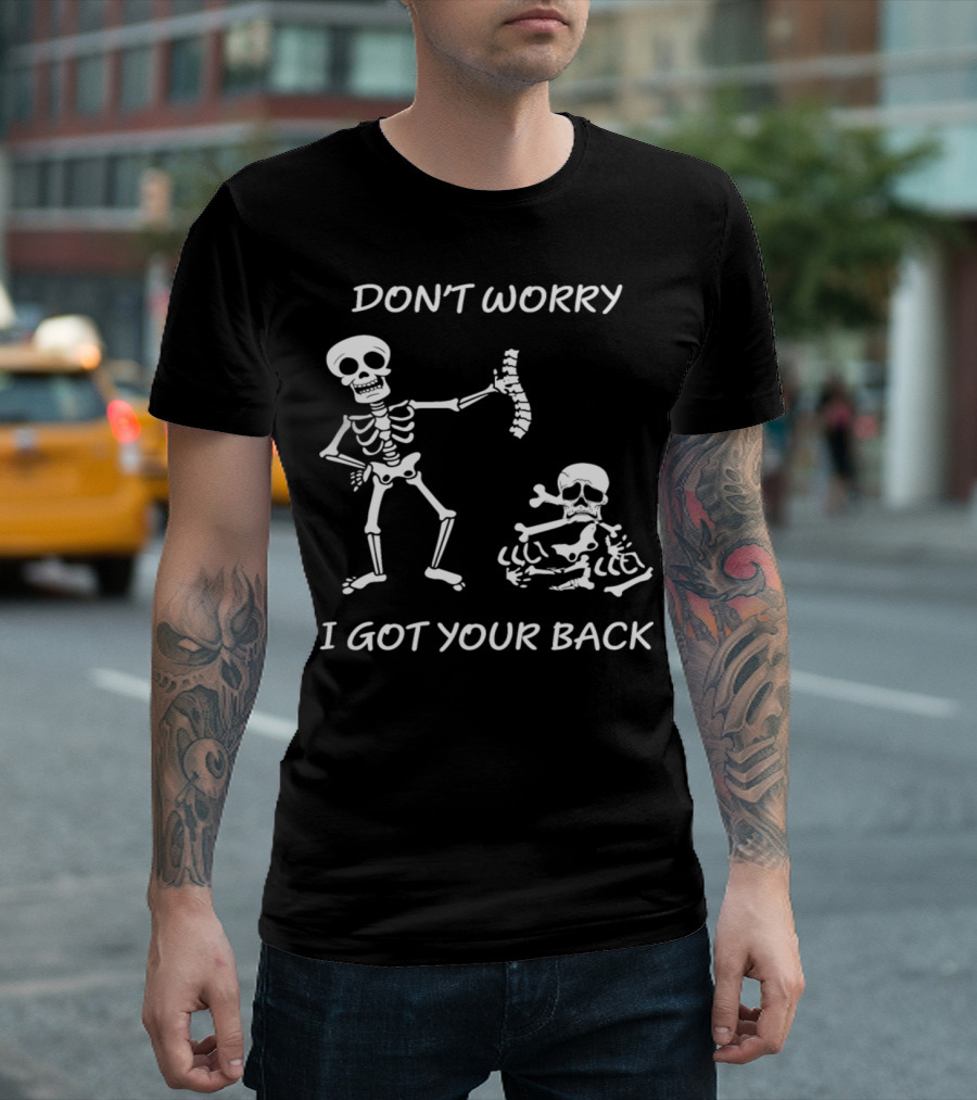 DON'T WORRY I GOT YOUR BACK Funny Skeleton Saying T-Shirt