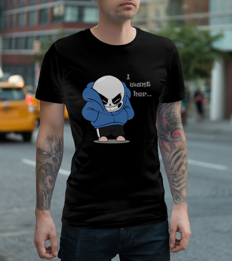 Sans I Want Her Hoodie Character T-Shirt