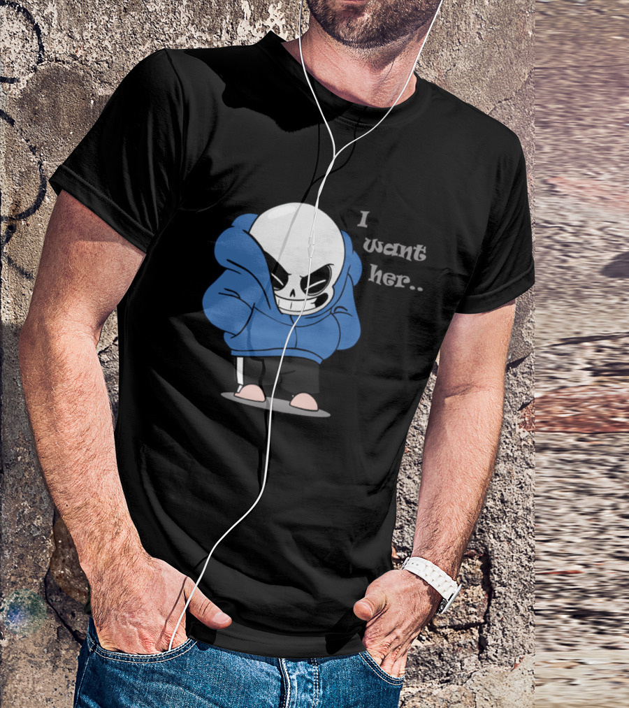 Sans I Want Her Hoodie Character T-Shirt
