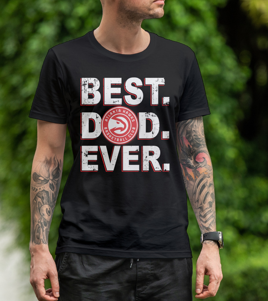 BEST DAD EVER ATLANTA HAWKS BASKETBALL CLUB T-Shirt