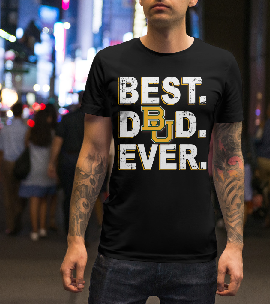 BEST DAD EVER BU BAYLOR BEARS T-Shirt