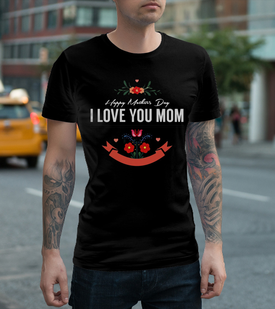 Happy Mother's Day I Love You Mom Floral Hearts Banner T-Shirt