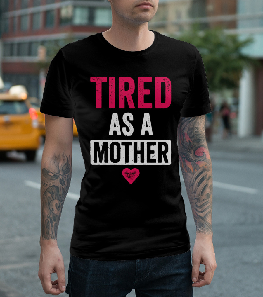 Tired As A Mother Heart Mom Life T-Shirt