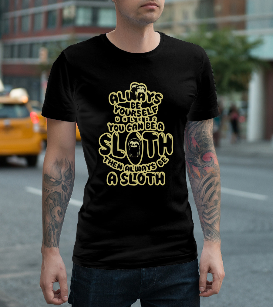 Always Be Yourself Unless You Can Be a Sloth Then Always Be a Sloth T-Shirt