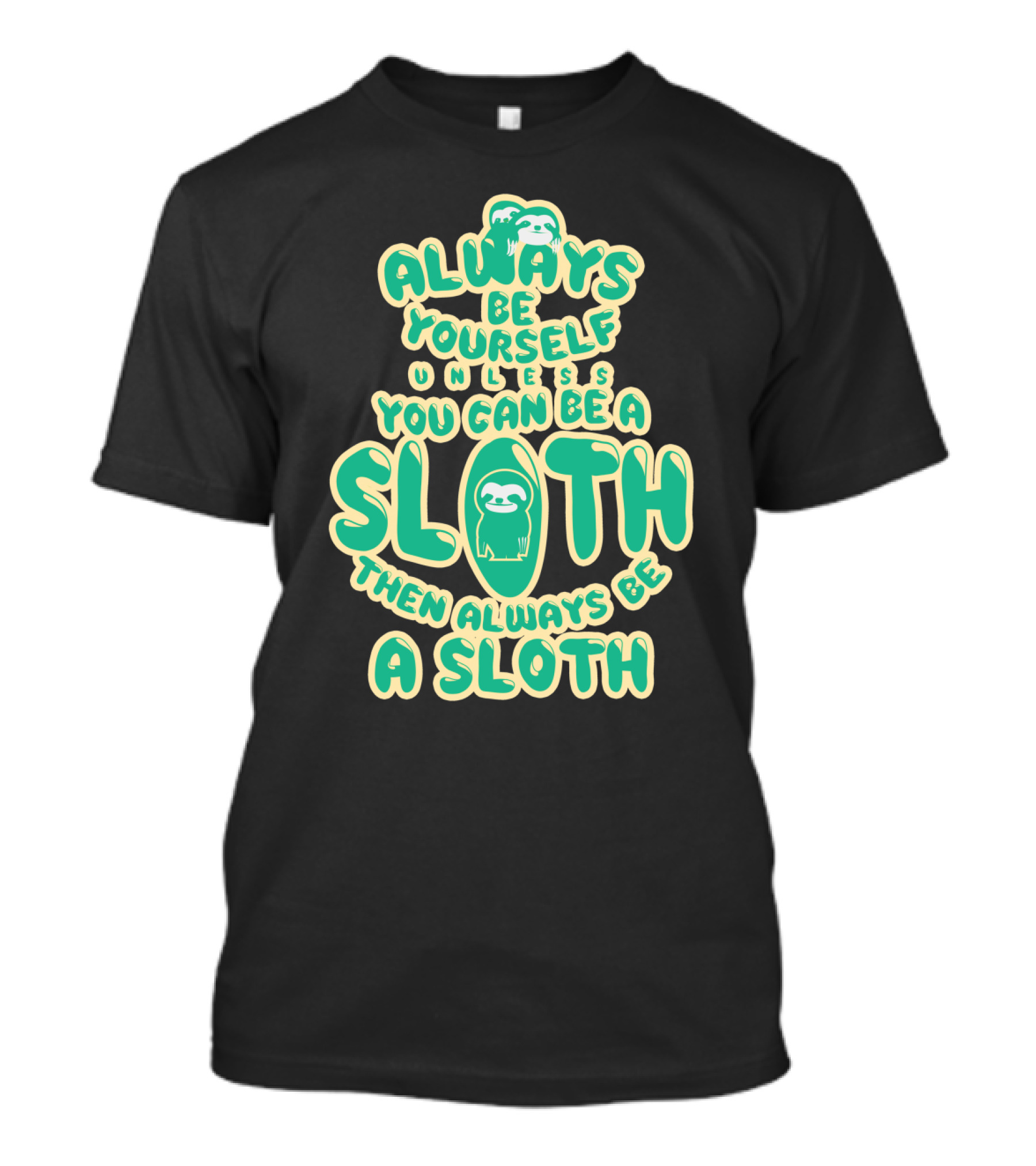 Always Be Yourself Unless You Can Be A Sloth Then Always Be A Sloth Funny Novelty Green T-Shirt