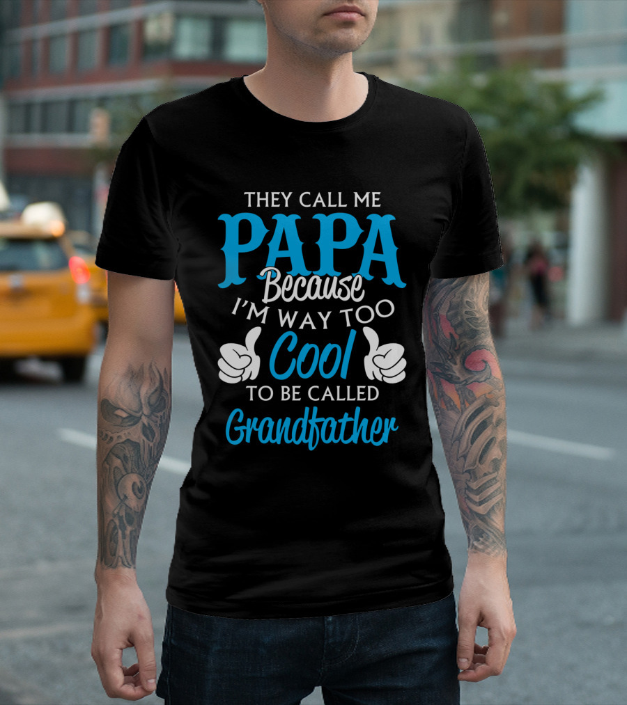 They Call Me Papa Because I'm Way Too Cool to Be Called Grandfather T-Shirt