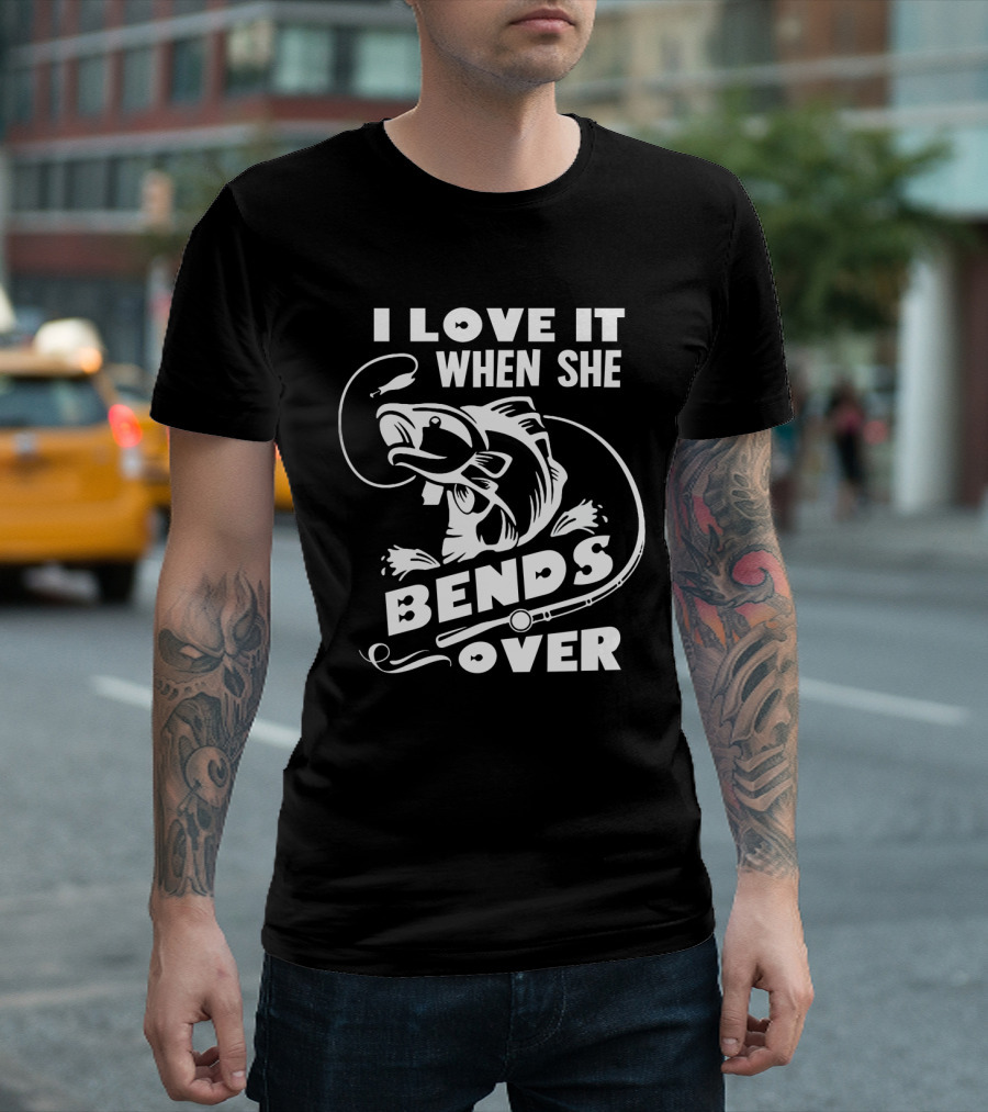 Funny Fisherman I Love It When She Bends Over Fishing Hook And Fish T-Shirt