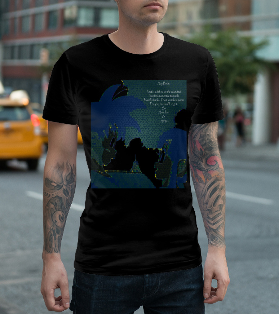 Hay Babe That's a Def No on the Cake Deal Poem Here I Am I'm Trying T-Shirt