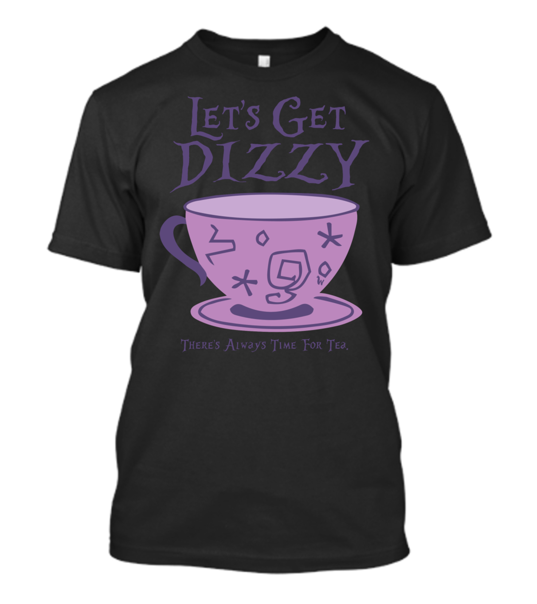 Let's Get Dizzy There's Always Time For Tea T-Shirt