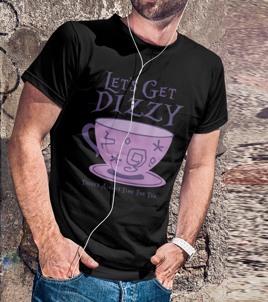 Let's Get Dizzy There's Always Time For Tea T-Shirt