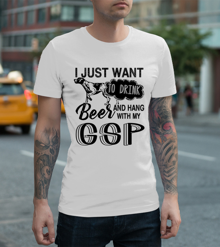 I Just Want To Drink Beer And Hang With My German Shorthair Pointer GSP T-Shirt