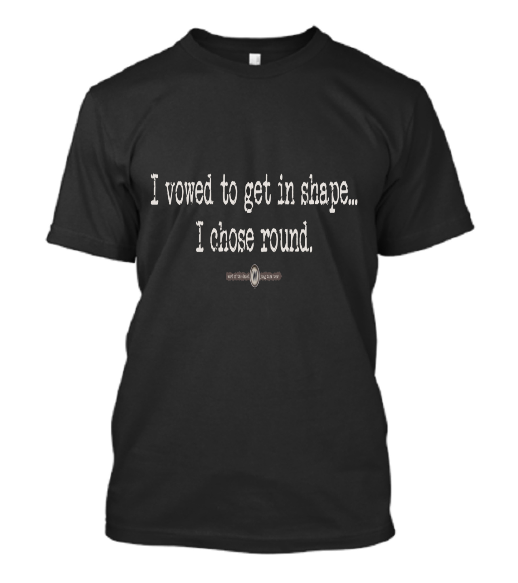 I Vowed To Get In Shape I Chose Round T-Shirt