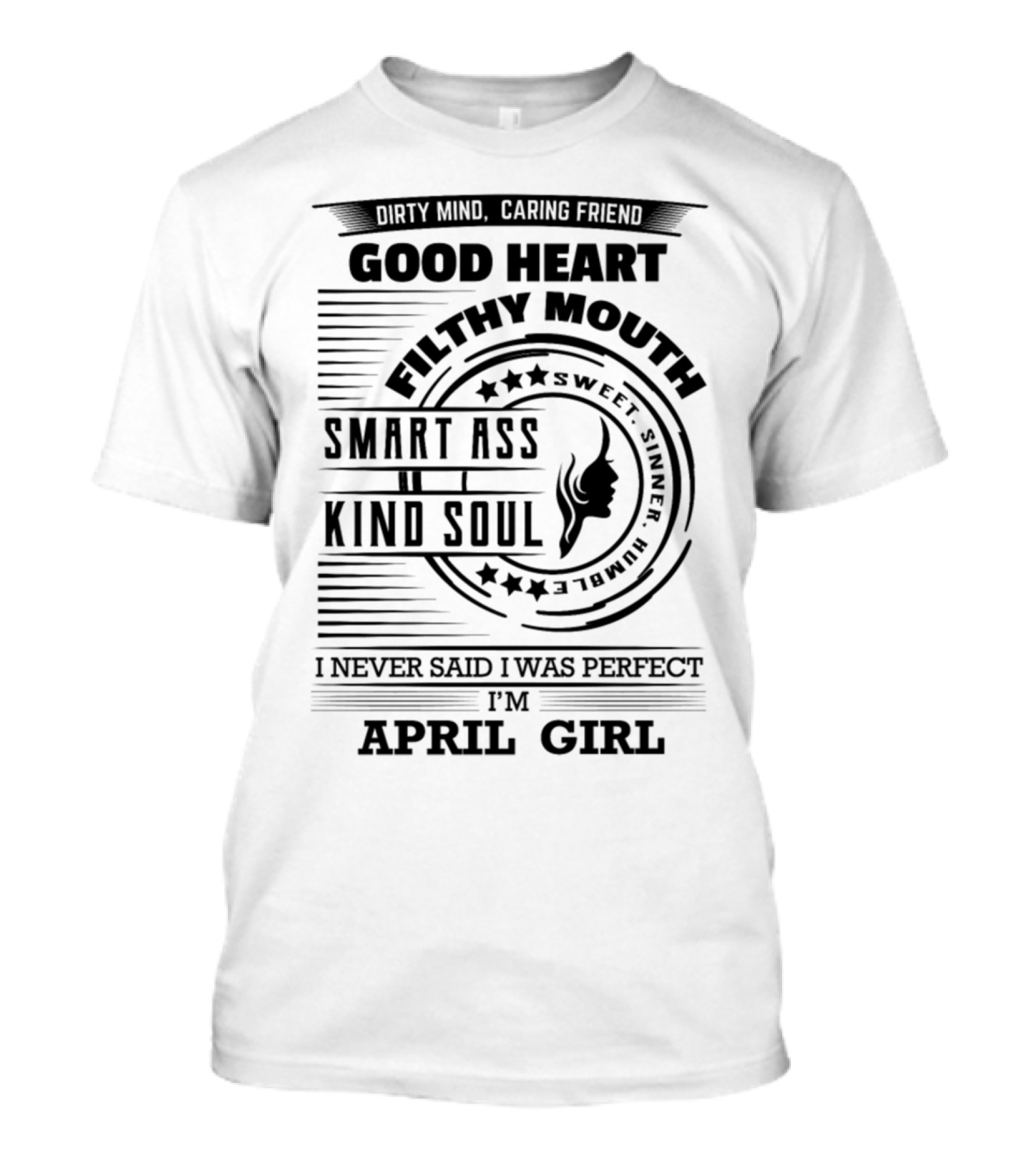 Dirty Mind Caring Friend Good Heart Filthy Mouth Smart Ass Kind Soul Sweet Sinner Humble I Never Said I Was Perfect I'm April Girl T-Shirt