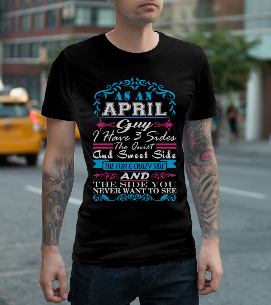 April Guy I Have 3 Sides: Quiet Sweet Fun Crazy Never Want to See T-Shirt