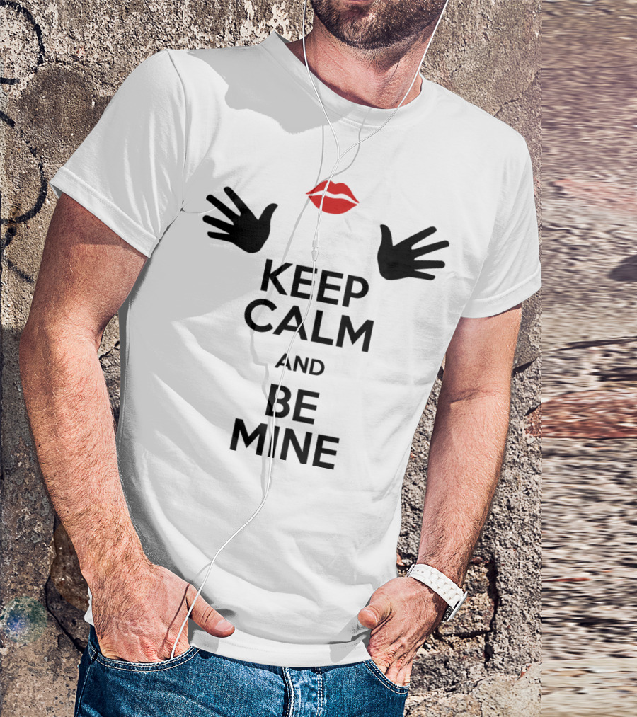 Keep Calm And Be Mine Love Lips Hands T-Shirt