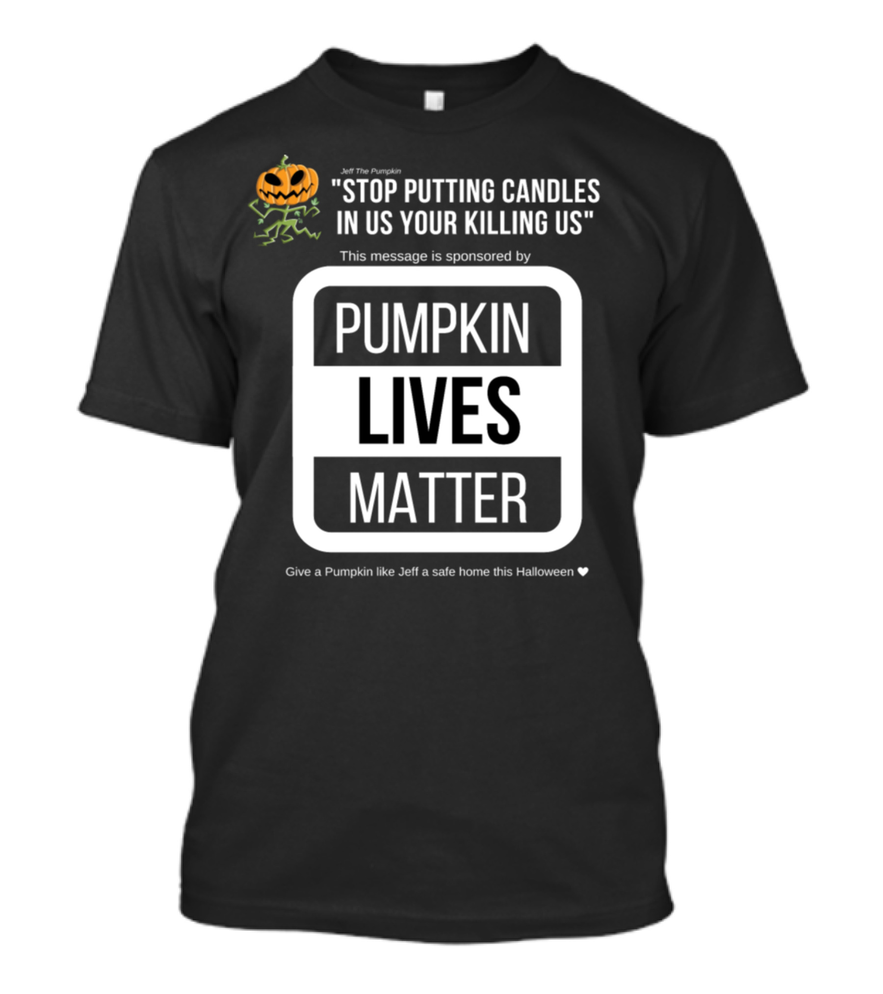 Jeff The Pumpkin Stop Putting Candles In Us Your Killing Us Pumpkin Lives Matter Give A Pumpkin Like Jeff A Safe Home This Halloween T-Shirt